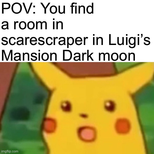 I have seen some rooms | POV: You find a room in scarescraper in Luigi’s Mansion Dark moon | image tagged in memes,surprised pikachu | made w/ Imgflip meme maker