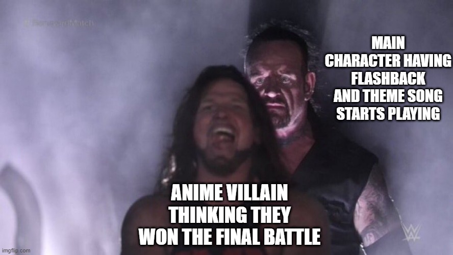 can the power of friendship cure cancer | MAIN CHARACTER HAVING FLASHBACK AND THEME SONG STARTS PLAYING; ANIME VILLAIN THINKING THEY WON THE FINAL BATTLE | image tagged in aj styles undertaker | made w/ Imgflip meme maker