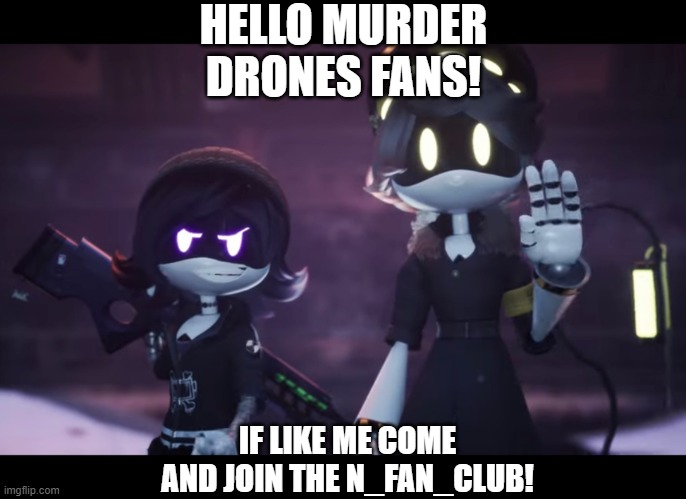 Come join my stream | HELLO MURDER DRONES FANS! IF LIKE ME COME AND JOIN THE N_FAN_CLUB! | image tagged in murder drones,stream,club | made w/ Imgflip meme maker