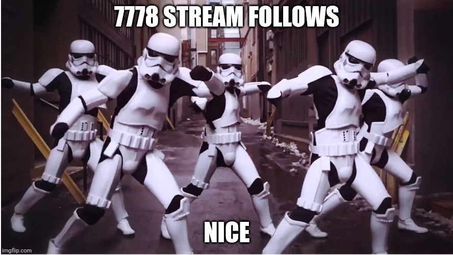 A clever title | 7778 STREAM FOLLOWS; NICE | image tagged in stormtroopers dancing | made w/ Imgflip meme maker