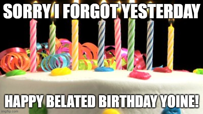 Birthday cake blank | SORRY I FORGOT YESTERDAY; HAPPY BELATED BIRTHDAY YOINE! | image tagged in birthday cake blank | made w/ Imgflip meme maker