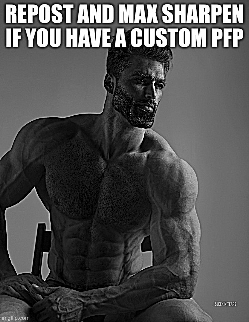 Just thought of this | REPOST AND MAX SHARPEN IF YOU HAVE A CUSTOM PFP | image tagged in giga chad | made w/ Imgflip meme maker