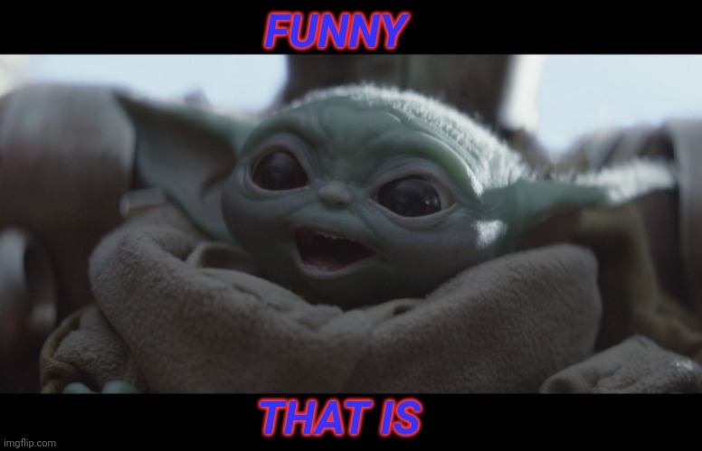 Laughing Baby Yoda | FUNNY; THAT IS | image tagged in laughing baby yoda,funny that is | made w/ Imgflip meme maker