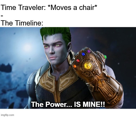 Time Traveler Moves Chair Now Captain Planet is Thanos | Time Traveler: *Moves a chair*
-
The Timeline:; The Power... IS MINE!! | image tagged in time traveler,captain planet,thanos | made w/ Imgflip meme maker