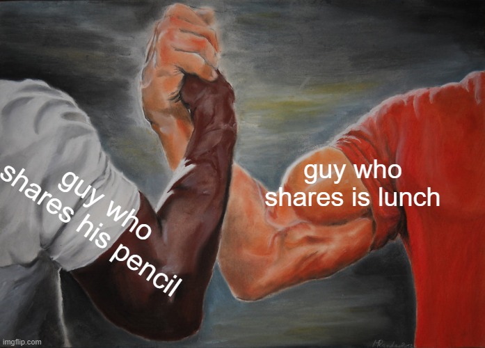 Epic Handshake | guy who shares is lunch; guy who shares his pencil | image tagged in memes,epic handshake | made w/ Imgflip meme maker