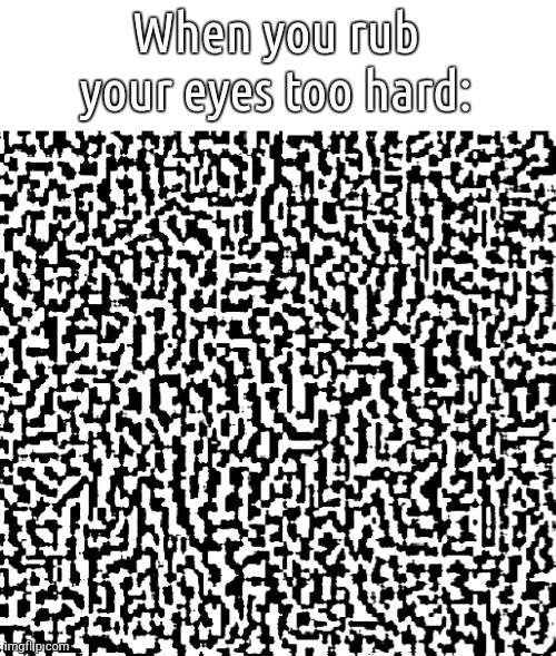 When you rub your eyes too hard: | made w/ Imgflip meme maker