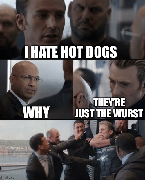 Captain America bad pun | I HATE HOT DOGS; WHY; THEY’RE JUST THE WURST | image tagged in captain america elevator fight | made w/ Imgflip meme maker