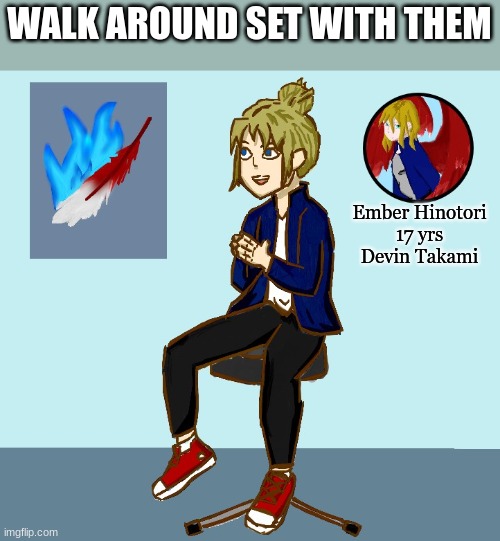 Actor Au, you were invited to spend a week as a guest on an episode with them | WALK AROUND SET WITH THEM; Ember Hinotori
17 yrs
Devin Takami | image tagged in actor au | made w/ Imgflip meme maker