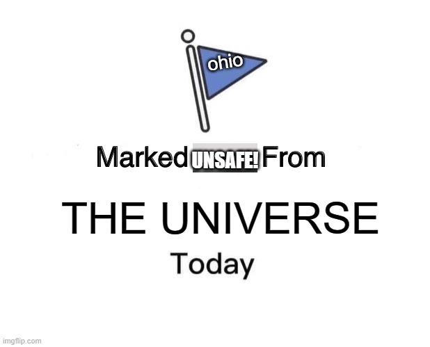 Marked Safe From | ohio; UNSAFE! THE UNIVERSE | image tagged in memes,marked safe from | made w/ Imgflip meme maker