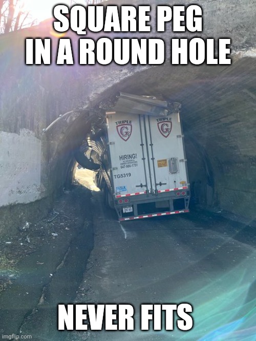 Square peg | SQUARE PEG IN A ROUND HOLE; NEVER FITS | image tagged in trucks | made w/ Imgflip meme maker