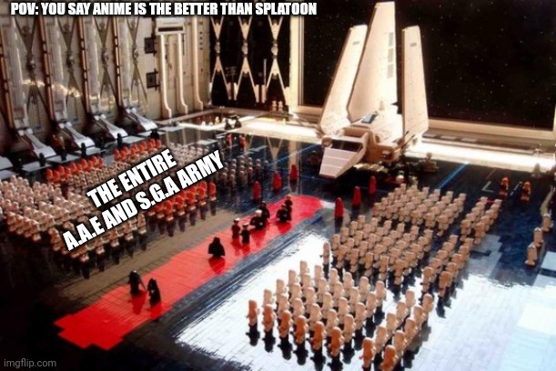Lol | POV: YOU SAY ANIME IS THE BETTER THAN SPLATOON; THE ENTIRE A.A.E AND S.G.A ARMY | image tagged in lego star wars | made w/ Imgflip meme maker