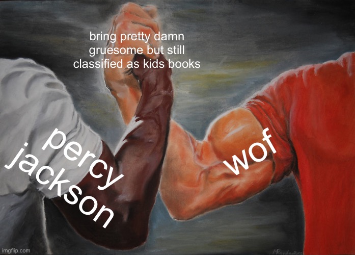 warriors too but i just wanna include percy jackson | bring pretty damn gruesome but still classified as kids books; wof; percy jackson | image tagged in memes,epic handshake | made w/ Imgflip meme maker