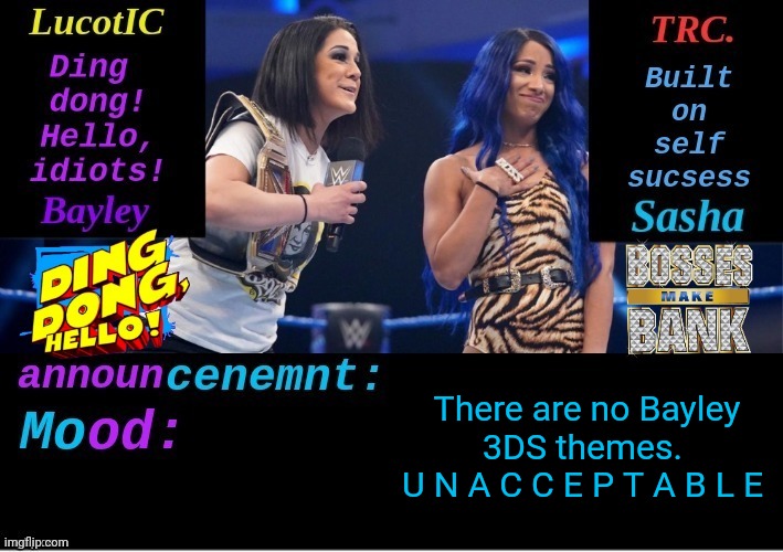 LucotIC and TRC: Boss 'n' Hug Connection DUO announcement temp | There are no Bayley 3DS themes. 
U N A C C E P T A B L E | image tagged in lucotic and trc boss 'n' hug connection duo announcement temp | made w/ Imgflip meme maker