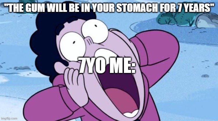 Steven Universe NOOO | "THE GUM WILL BE IN YOUR STOMACH FOR 7 YEARS"; 7YO ME: | image tagged in steven universe nooo | made w/ Imgflip meme maker