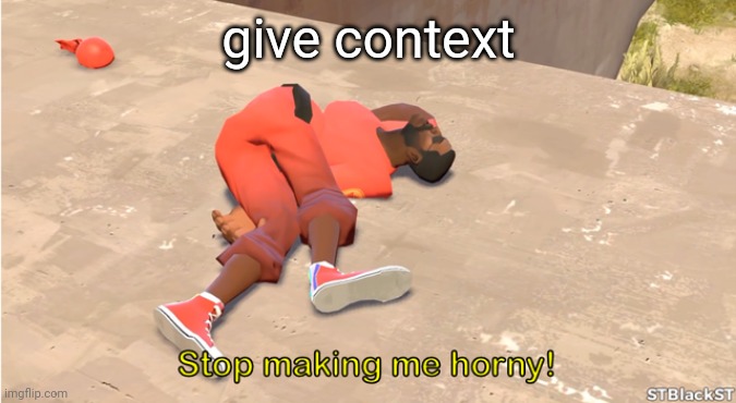 give context | made w/ Imgflip meme maker