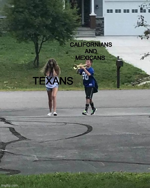 please.. no more | CALIFORNIANS AND MEXICANS; TEXANS | image tagged in trumpet boy,funny memes,funny,stop reading these tags,you have been eternally cursed for reading the tags,gifs | made w/ Imgflip meme maker