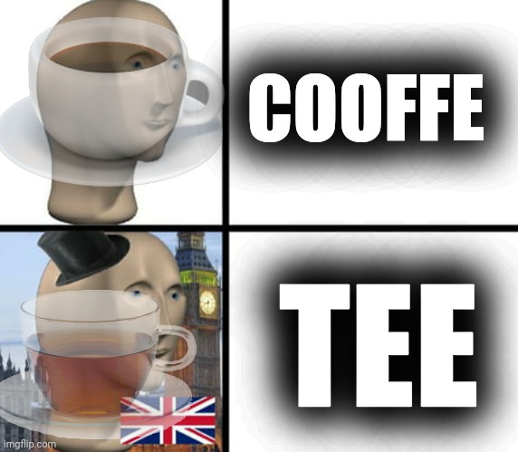 British meme man | COOFFE TEE | image tagged in british meme man | made w/ Imgflip meme maker