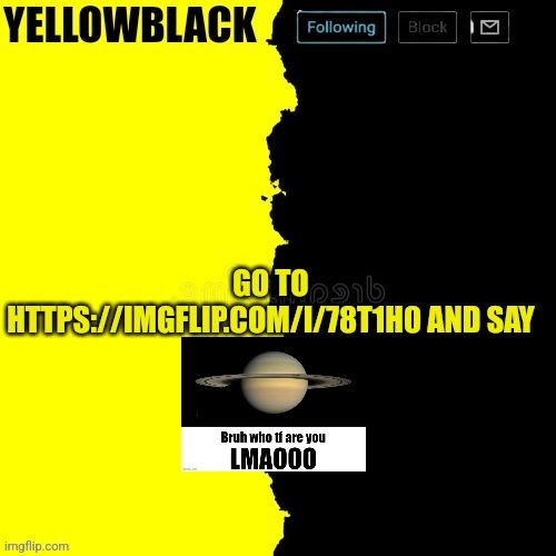 Yellowblack announcement template | GO TO HTTPS://IMGFLIP.COM/I/78T1H0 AND SAY | image tagged in yellowblack announcement template | made w/ Imgflip meme maker