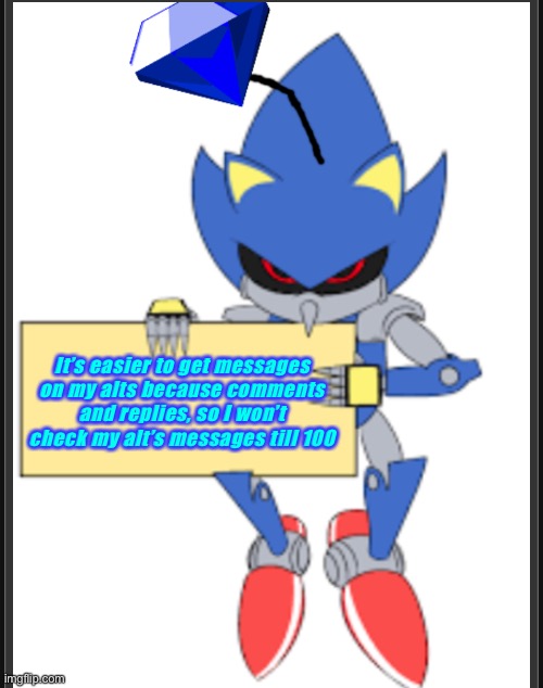 It’s easier to get messages on my alts because comments and replies, so I won’t check my alt’s messages till 100 | image tagged in metal sonic doll holding sign | made w/ Imgflip meme maker