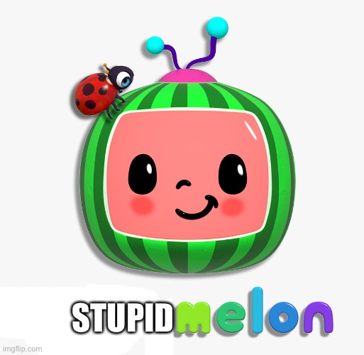 cocomelon logo | STUPID | image tagged in cocomelon logo | made w/ Imgflip meme maker