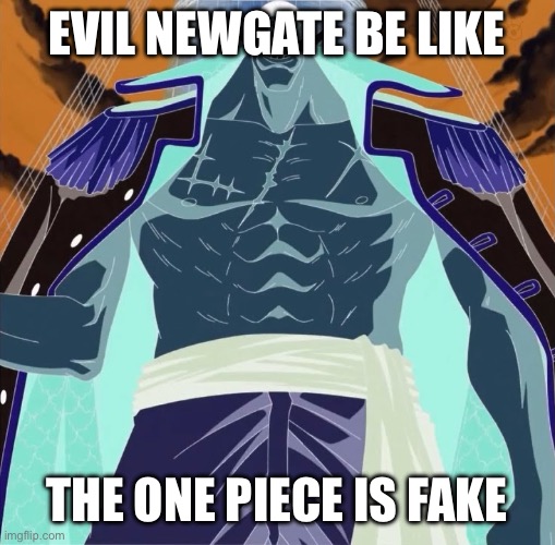 EVIL NEWGATE BE LIKE; THE ONE PIECE IS FAKE | made w/ Imgflip meme maker