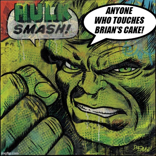 Hulk Smash Cake | ANYONE WHO TOUCHES BRIAN'S CAKE! | image tagged in hulk,happy birthday,birthday cake | made w/ Imgflip meme maker