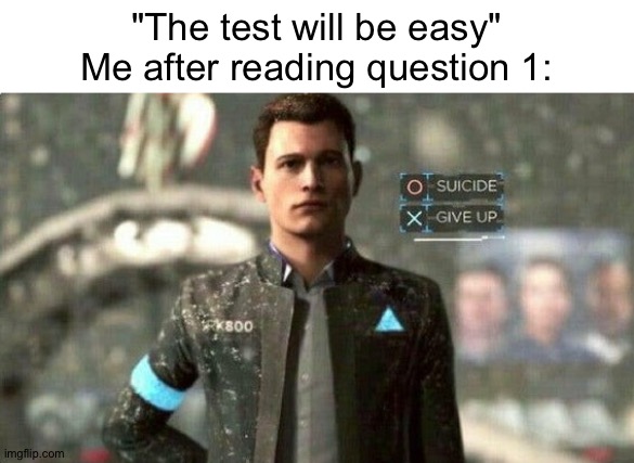 suicide/ give up | "The test will be easy"
Me after reading question 1: | image tagged in suicide/ give up | made w/ Imgflip meme maker