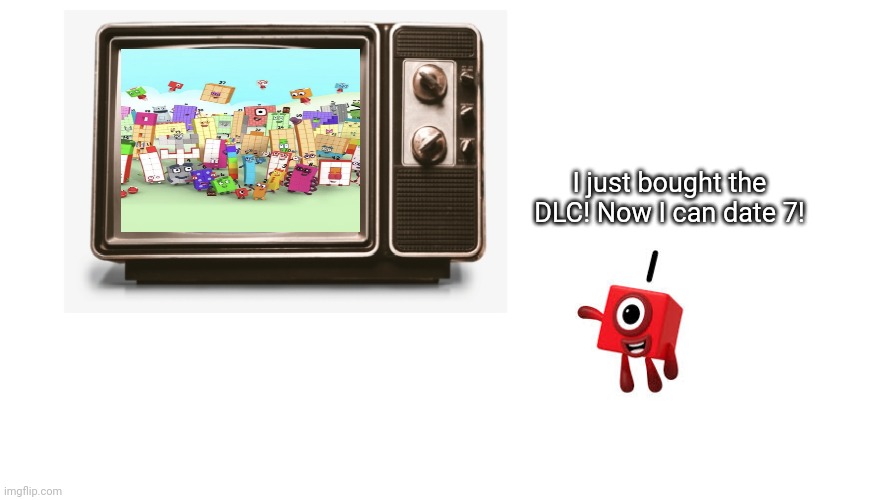 Numberblock 1 watching tv | I just bought the DLC! Now I can date 7! | image tagged in numberblock 1 watching tv | made w/ Imgflip meme maker