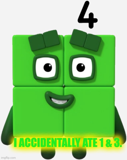four | I ACCIDENTALLY ATE 1 & 3. | image tagged in four | made w/ Imgflip meme maker