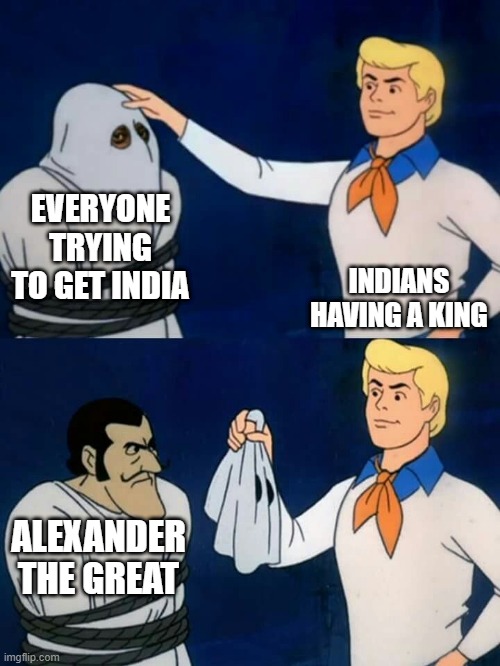 When you're an  ancient Greek king | EVERYONE TRYING TO GET INDIA; INDIANS HAVING A KING; ALEXANDER THE GREAT | image tagged in scooby doo mask reveal,memes | made w/ Imgflip meme maker