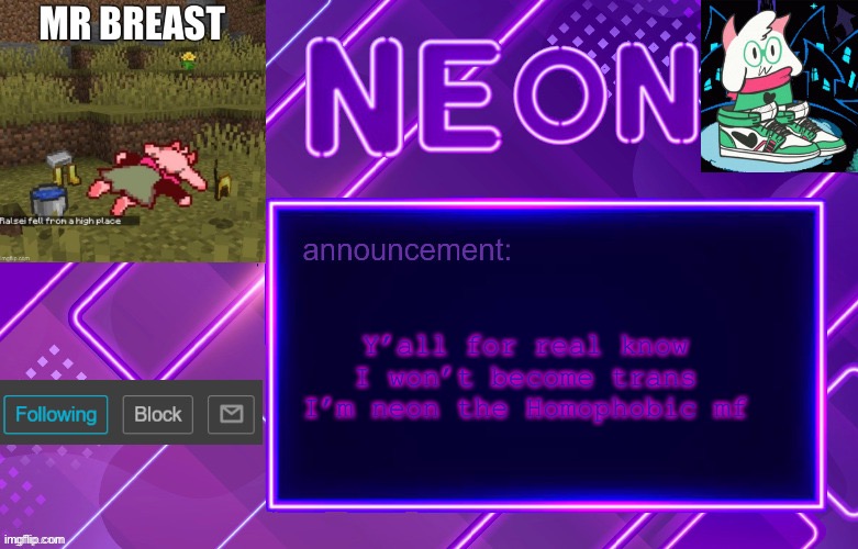 And transphobic | Y’all for real know I won’t become trans I’m neon the Homophobic mf | image tagged in balls | made w/ Imgflip meme maker