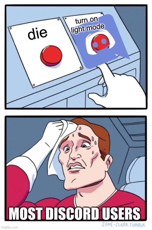 Two Buttons | turn on light mode; die; MOST DISCORD USERS | image tagged in memes,two buttons | made w/ Imgflip meme maker