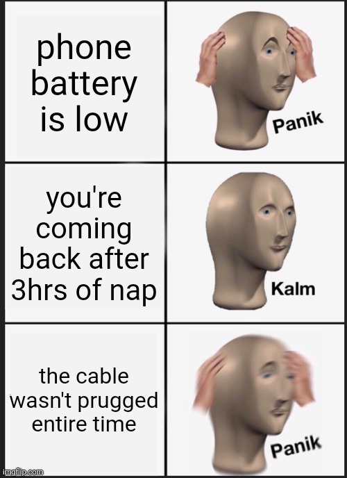 panik | phone battery is low; you're coming back after 3hrs of nap; the cable wasn't prugged entire time | image tagged in memes,panik kalm panik,funny,funny memes,fun | made w/ Imgflip meme maker