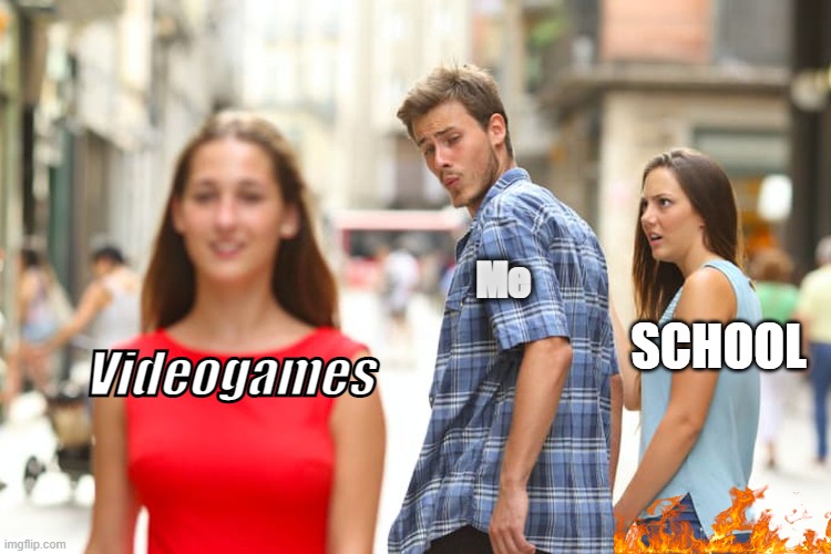 Anything that is forced, is no longer fun. -Me, some random idiot on 2023 | Me; SCHOOL; Videogames | image tagged in memes,distracted boyfriend | made w/ Imgflip meme maker