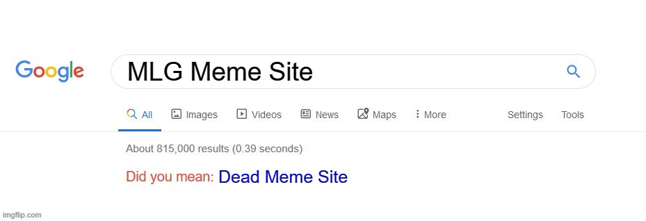 WHYYYYYYYYYY | MLG Meme Site; Dead Meme Site | image tagged in did you mean | made w/ Imgflip meme maker