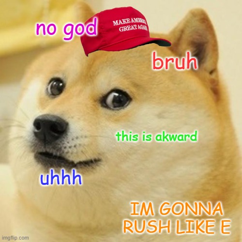 Doge Meme | no god; bruh; this is akward; uhhh; IM GONNA RUSH LIKE E | image tagged in memes,doge | made w/ Imgflip meme maker