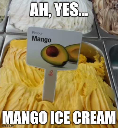 AH, YES... MANGO ICE CREAM | image tagged in ice cream,mango,avocado | made w/ Imgflip meme maker