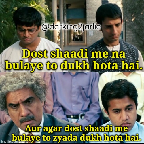Weddings are just funerals with cake | @darking2jarlie; Dost shaadi me na bulaye to dukh hota hai. Aur agar dost shaadi me bulaye to zyada dukh hota hai. | image tagged in india,indians,marriage,wedding,bollywood,friends | made w/ Imgflip meme maker