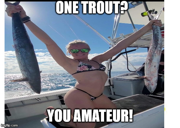 one trout | ONE TROUT? YOU AMATEUR! | image tagged in funny memes,girl | made w/ Imgflip meme maker