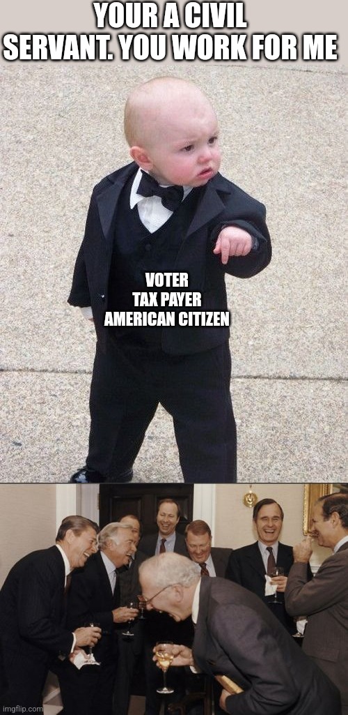 Politicians suck | YOUR A CIVIL SERVANT. YOU WORK FOR ME; VOTER
TAX PAYER
AMERICAN CITIZEN | image tagged in american politics,incompetence,politics,political meme,government corruption | made w/ Imgflip meme maker
