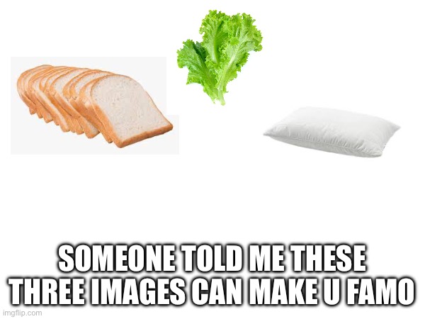 SOMEONE TOLD ME THESE THREE IMAGES CAN MAKE U FAMOUS | image tagged in gmo fruits vegetables | made w/ Imgflip meme maker