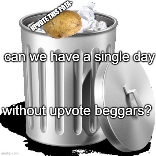 upvote beggars leave us alone | UPVOTE THIS POTA-; can we have a single day; without upvote beggars? | image tagged in anti upvote beggars | made w/ Imgflip meme maker
