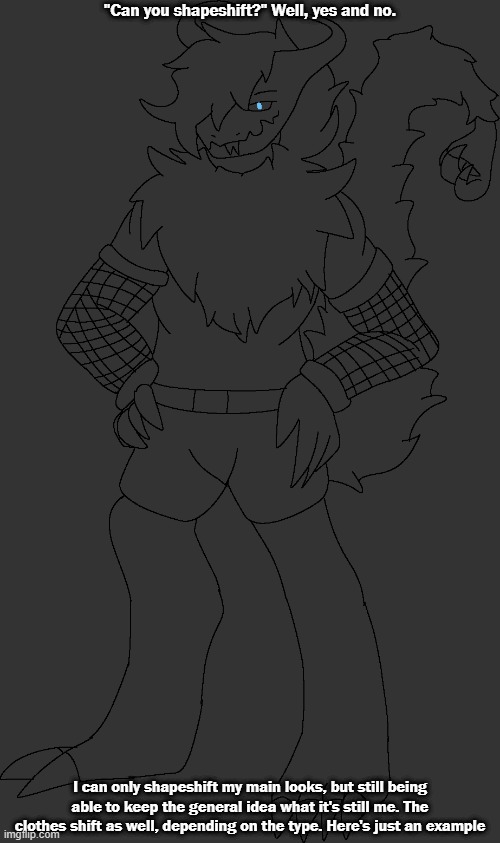 If you want me to color it, I'll color it | "Can you shapeshift?" Well, yes and no. I can only shapeshift my main looks, but still being able to keep the general idea what it's still me. The clothes shift as well, depending on the type. Here's just an example | made w/ Imgflip meme maker