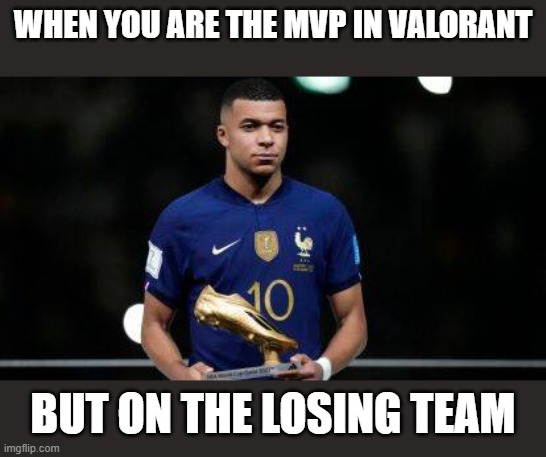 Mbappe MVP | WHEN YOU ARE THE MVP IN VALORANT; BUT ON THE LOSING TEAM | image tagged in valorant,mvp,mbappe | made w/ Imgflip meme maker