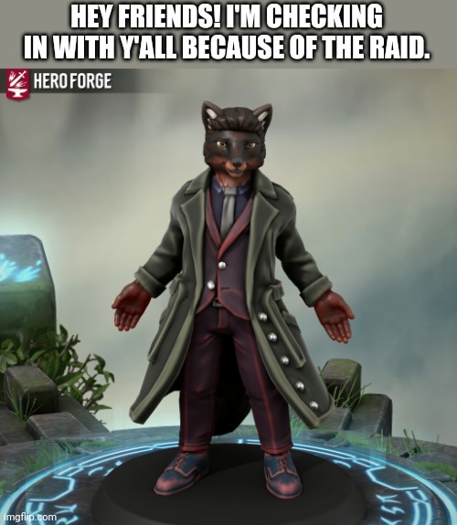 I Did Report The Raid To Site Mods | HEY FRIENDS! I'M CHECKING IN WITH Y'ALL BECAUSE OF THE RAID. | image tagged in fursona 1 5 | made w/ Imgflip meme maker