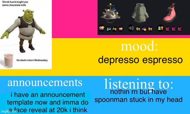 yay I have a template now | depresso espresso; announcements; nothin rn but have spoonman stuck in my head; i have an announcement template now and imma do a face reveal at 20k i think | image tagged in whatinthegay s announcement template,e | made w/ Imgflip meme maker