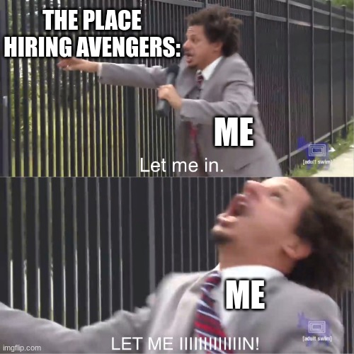 let me in | THE PLACE HIRING AVENGERS: ME ME | image tagged in let me in | made w/ Imgflip meme maker