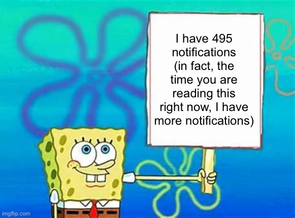 Spongebob Sign | I have 495 notifications (in fact, the time you are reading this right now, I have more notifications) | image tagged in spongebob sign,memes,imgflip,imgflip users,funny | made w/ Imgflip meme maker