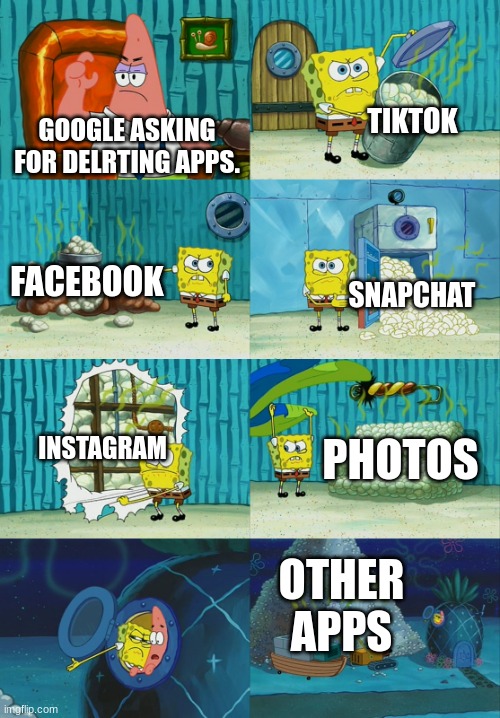 Oh no.... | TIKTOK; GOOGLE ASKING FOR DELRTING APPS. FACEBOOK; SNAPCHAT; INSTAGRAM; PHOTOS; OTHER APPS | image tagged in spongebob diapers meme | made w/ Imgflip meme maker