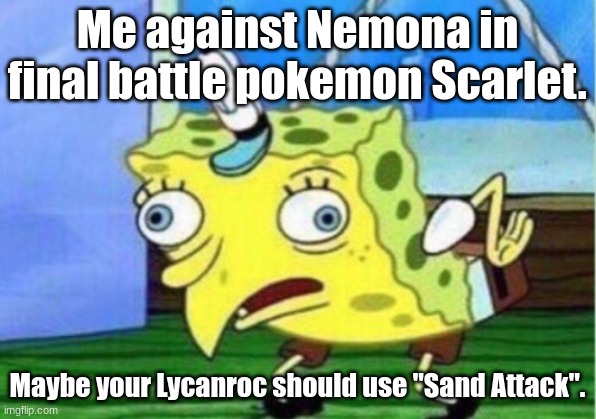 Phewww.... | Me against Nemona in final battle pokemon Scarlet. Maybe your Lycanroc should use "Sand Attack" | image tagged in memes,mocking spongebob | made w/ Imgflip meme maker